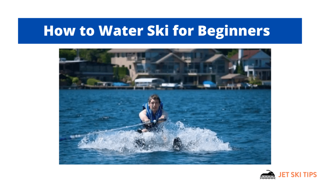 How to Water Ski for Beginners (Step by Step)