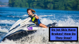 Do Jet Skis Have Brakes? How Do They Stop?