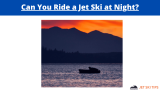 Can You Ride a Jet Ski at Night?